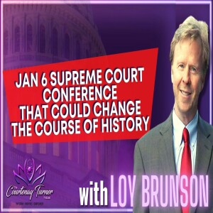 Ep. 205: Jan 6th Supreme Court Conference that could change the course of history w/ Loy Brunson | The Courtenay Turner Podcast
