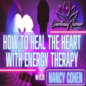Ep. 345: How to Heal The Heart with Energy Therapy w/ Nancy Cohen I The Courtenay Turner Podcast
