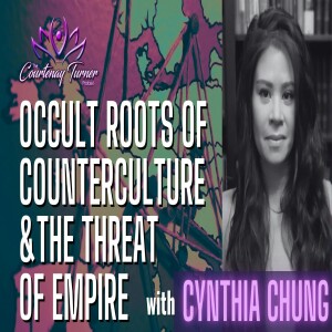 Ep. 268: Occult Roots of Counterculture & the Threat of Empire w/ Cynthia Chung I The Courtenay Turner Podcast