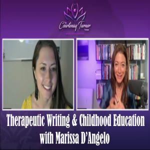 Ep 168: Therapeutic Writing & Childhood Education with Marissa D’Angelo| The Courtenay Turner Podcast