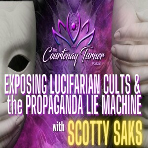 Ep. 272: Exposing Luciferian Cults & the Propaganda Lie Machine  w/ Scotty Saks | The Courtenay Turner Podcast