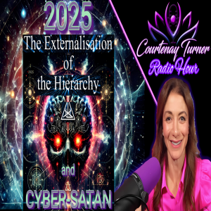 2025: Externalization Of The Hierarchy & Cyber-Satan | The Courtenay Turner Radio Hour