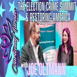 Ep.324: Election Crime Summit & Restoring America w/ Joe Oltmann I The Courtenay Turner Podcast