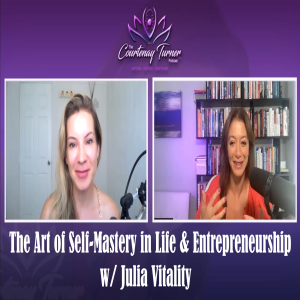 Ep 166: The Art of Self-Mastery in Life & Entrepreneurship w/ Julia Vitality | The Courtenay Turner Podcast