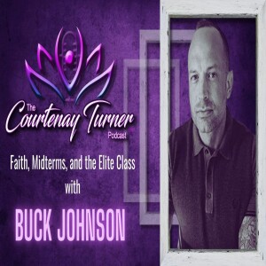 Ep 197: Faith, Midterms, and the Elite Class w/ Buck Johnson | The Courtenay Turner Podcast