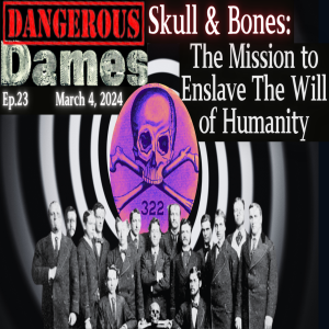 Dangerous Dames | Ep.23: Skull and Bones: The Mission to Enslave the Free Will of Humanity