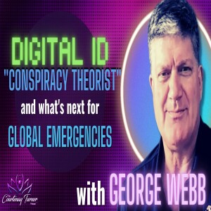 Ep. 204: Digital ID’s, “Conspiracy Theorist” & Live Exercises for Global Emergencies  w/George Webb | The Courtenay Turner Podcast