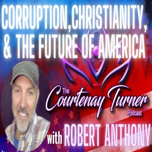 Ep. 304: Corruption, Christianity, & the Future of America w/ Robert Anthony I The Courtenay Turner Podcast