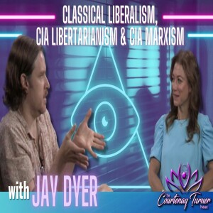 Ep. 306: Classical Liberalism, CIA Libertarianism, & CIA Marxism w/ Jay Dyer | The Courtenay Turner Show I The Courtenay Turner Show