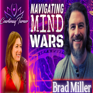 Ep.408: Navigating Mind Wars w/ Brad Miller | The Courtenay Turner Podcast