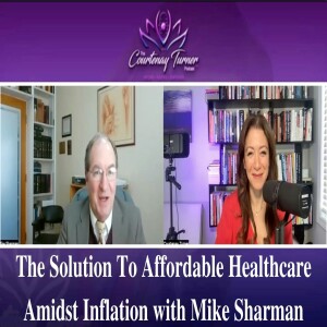 Ep 188: The Solution To Affordable Healthcare Amidst Inflation with Mike Sharman | The Courtenay Turner Podcast
