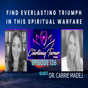 Ep.126: Find Everlasting Triumph in This Spiritual Warfare with Dr. Carrie Madej | The Courtenay Turner Podcast