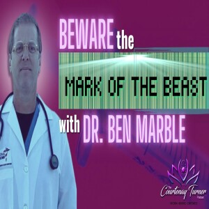 Ep. 206: Beware The Mark of The Beast w/ Dr. Ben Marble| The Courtenay Turner Podcast