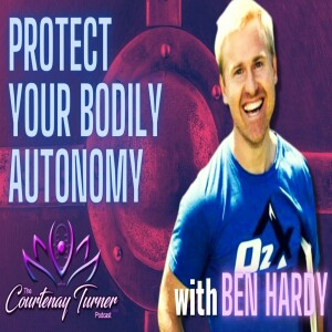 Ep. 224: Protect Your Bodily Autonomy w/ Ben Hardy  | The Courtenay Turner Podcast
