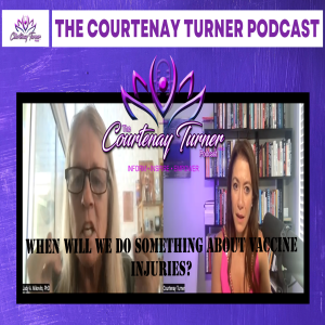 Ep 152: When Will We Do Something About Vaccine Injuries? With Dr. Judy Mikovits| The Courtenay Turner Podcast
