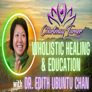 Ep. 254: Holistic Healing & Education w/ Dr. Edith Ubuntu Chan | The Courtenay Turner Podcast