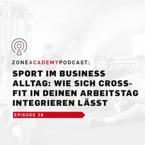 Sport im Business Alltag: Wie sich CrossFit in deinen Arbeitstag integrieren lässt | Zone Academy Podcast Folge 31