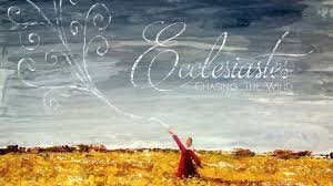 Chasing the Wind: The End of the Matter Ecclesiastes 11&12