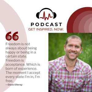Dave Elleray: Freedom is not always about being happy or being in a certain state. Freedom is acceptance. Which is born of experience. The moment I accept every state I’m in I’m free.