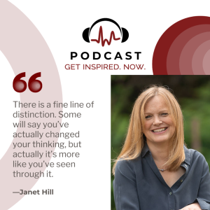 Janet Hill: There is a fine line of distinction.  Some will say you’ve actually changed your thinking, but actually it’s more like you’ve seen through it.