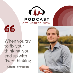 Kalem Fergusson: ”When you try to fix your thinking you end up with fixed thinking.”
