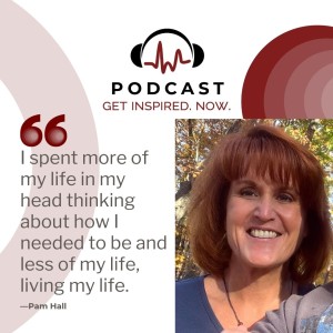 Pam Hall: I spent more of my life in my head thinking about how I needed to be and less of my life, living my life.
