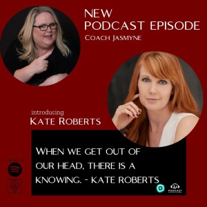 Kate Roberts: When we get out of our head, there is a knowing.