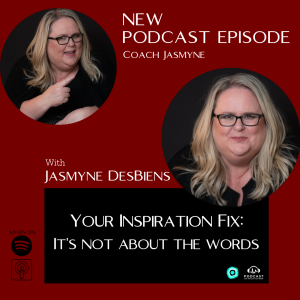 Your Inspiration Fix with Jasmyne: It's not about the words.