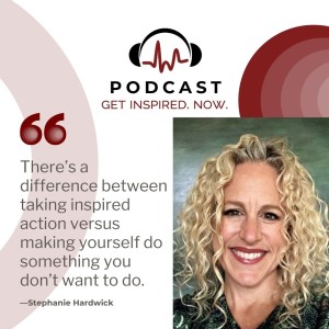 Stephanie Hardwick: There’s a difference between taking inspired action versus making yourself do something you don’t want to do.