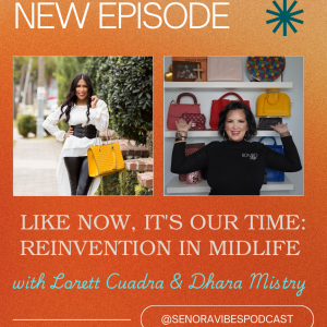 Like Now, It's OUR Time: Reinvention in Midlife with Lorett Cuadra & Dhara Mistry