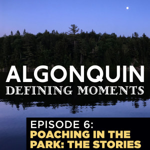 Episode 6:  Algonquin Park Poaching Stories