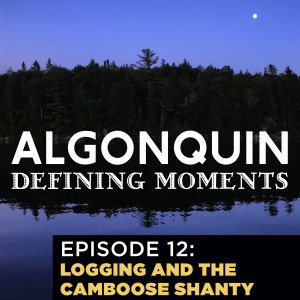 Episode 12: A Chat with Roderick MacKay on Life in a 19th Century Camboose Shanty