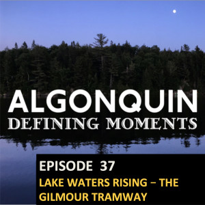 Episode 37: Lake Water Rising Part 2: The Gilmour Tramway