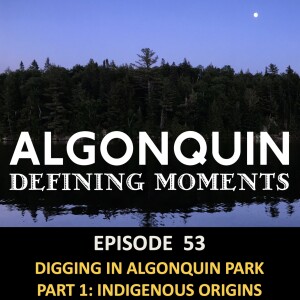 Episode 53: Digging in Algonquin Park Part 1 - Indigenous Origins