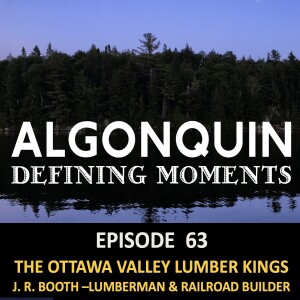 Episode 63: J. R. Booth - An Ottawa Valley Lumber King (PT1)