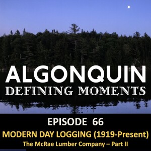 Episode 66: Part II - Evolution of Logging in Algonquin Park Since 1922