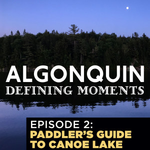 Episode 2: A Paddler‘s Guide to the Lost History of Canoe Lake‘s Algonquin Park