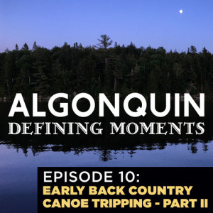 Episode 10:  Back Country Canoe Tripping Part II