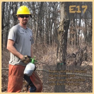 E17: Turkey Habitat, Finding Mushrooms, and Landscape Restoration with Ben Diekmann