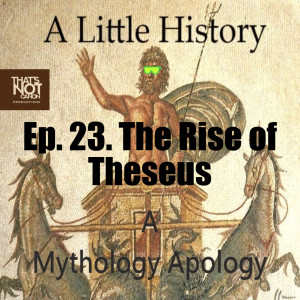 Ep. 23. The Rise of Theseus (Part 1)