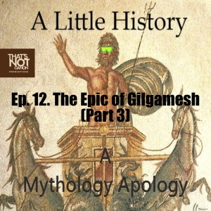 Ep. 12. The Epic of Gilgamesh (Part 3)