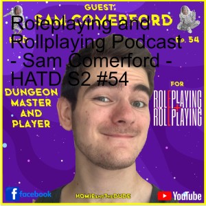 Roleplaying and Rollplaying Podcast - Sam Comerford - HATD S2 #54