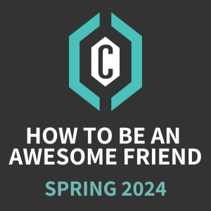 Spring 2024 • How to Be an Awesome Friend: Love Enough to Correct • Jeremy Walker