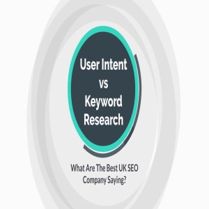 User Intent vs Keyword Research - What Are The Best UK SEO Company Services Saying?