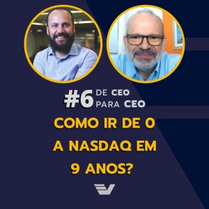 Como ir de 0 a Nasdaq em 9 anos? - Podcast CEO para CEO #6