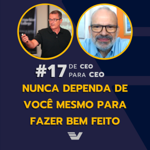 Nunca dependa de você mesmo para fazer bem feito | De CEO para CEO #17