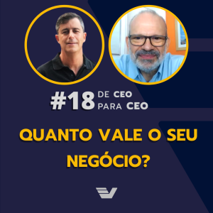 Quanto vale o seu negócio? | De CEO para CEO #18