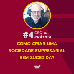 Como criar uma sociedade empresarial bem sucedida? - CEO na Prática #04