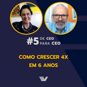 Como crescer 4x em 6 anos - DE CEO PARA CEO #5