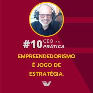 Empreendedorismo é jogo de estratégia. | CEO na Prática #10